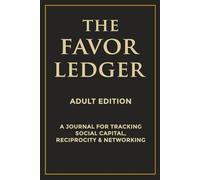 The Favor Ledger™️Adult Edition : A Journal for Tracking Social Capital, Reciprocity & Networking.: A Professional Tool for Building Stronger Relationships, Trust and Community.