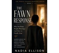 The Fawn Response: Understanding the Trauma Root of People-Pleasing, Approval-Seeking, and Chronic Self-Abandonment (The People Pleaser Recovery Series)