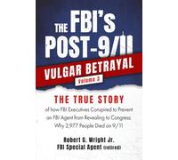 THE FBI's POST-9/11 VULGAR BETRAYAL Volume 3: THE TRUE STORY of how FBI Executives Conspired to Prevent an FBI Agent from Revealing to Congress: Why ... (THE FBI's PRE & POST 9/11 VULGAR BETRAYAL's)