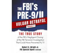 The FBI's PRE-9/11VULGAR BETRAYAL Volume 2: THE TRUE STORY of the FBI's Negligent Closing of the FBI's Terrorism Investigation That Could Have ... (THE FBI's PRE & POST 9/11 VULGAR BETRAYAL's)