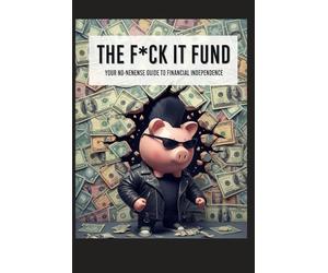 The Fck It Fund: Your No-Nonsense Guide to Financial Independence: How to Save, Invest, and Quit the Job You Hate (Self Help And Self Work)