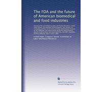 The FDA and the future of American biomedical and food industries: Hearing of the Committee on Labor and Human Resources,...