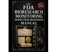 THE FDA BIORESEARCH MONITORING INSPECTION-READINESS MANUAL: Site File Documentation Systems, Investigator Oversight Frameworks, Data Integrity Audit Trails, and Inspection-Readiness Tools