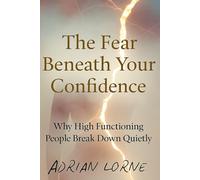The Fear Beneath Your Confidence: Why High Functioning People Break Down Quietly