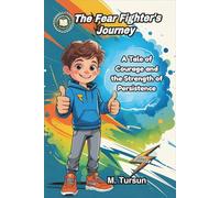 The Fear-Fighter’s Journey: A Tale of Courage, Confidence, and the Strength of Persistence (Inspiring Stories for Brave Boys)