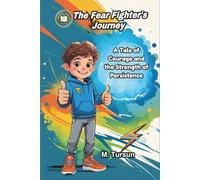 The Fear-Fighter’s Journey: A Tale of Courage, Confidence, and the Strength of Persistence (Inspiring Stories for Brave Boys)