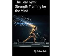 The Fear Gym: Strength Training for the Mind