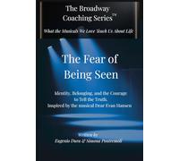 The Fear of Being Seen: Identity, Belonging, and the Courage to Tell the Truth Inspired by the musical Dear Evan Hansen (The Broadway Coaching Series™)