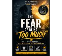 The Fear of Being “Too Much”: Healing Emotional Neediness in Relationships: A Guide to Overcoming Relationship Anxiety, Fear of Abandonment, Anxious ... Build Emotio (Emotionally Safe Love Series)