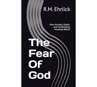 The Fear Of God: How Anxiety, Death, and Uncertainty Invented Belief