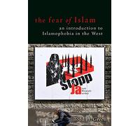 The Fear of Islam: An Introduction to Islamophobia in the West