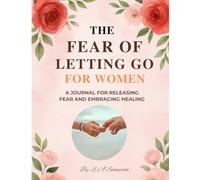 The Fear of Letting Go - For Women: A 90-Day Guided Journal to Release, Heal, and Rise