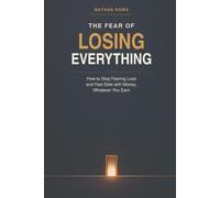 The Fear of Losing Everything: How to Stop Fearing Loss and Feel Safe with Money, Whatever You Earn