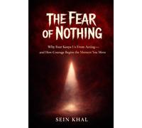THE FEAR OF NOTHING: Why Fear Keeps Us From Acting-and How Courage Begins the Moment You Move