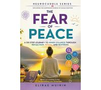 The Fear of Peace: A Six-Step Journey to Inner Stillness Through Reflection, Ritual, and Rewiring (The Neurocuddle Series Exploring the Hidden Psychology of Human Emotion)