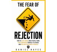The Fear of Rejection: How to Stop Caring What People Think, Stop Comparing Yourself to Others, and Reclaim Your Inner Strength (Freedom From Fear Series)