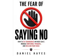 The Fear of Saying No: How to Set Boundaries Without Guilt, Manage Emotional Triggers, and Reclaim Your Voice (Freedom From Fear Series)