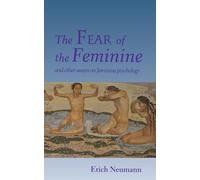 The Fear of the Feminine: And Other Essays on Feminine Psychology: 22 (Works by Erich Neumann)