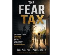 THE FEAR TAX: The Hidden Cost of Fear-Based Leadership and the New Standard for Releasing Human Potential