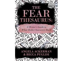 The Fear Thesaurus: A Writer's Guide to What Holds Characters Back: 11 (Writers Helping Writers Series)