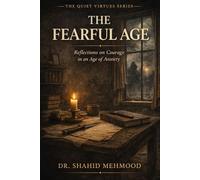 THE FEARFUL AGE: Reflections on Courage in an Age of Anxiety (The Quiet Virtues Series)