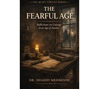 THE FEARFUL AGE: Reflections on Courage in an Age of Anxiety (The Quiet Virtues Series)