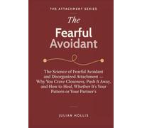 The Fearful Avoidant: The Science of Fearful Avoidant and Disorganized Attachment - Why You Crave Closeness, Push It Away, and How to Heal, Whether ... or Your Partner’s (The Attachment Series)