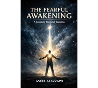 THE FEARFUL AWAKENING A Journey Beyond Trauma