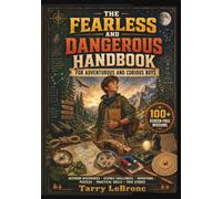 THE FEARLESS AND DANGEROUS HANDBOOK FOR ADVENTUROUS AND CURIOUS BOYS: 100+ Screen-Free Missions, Outdoor Discoveries, Science Challenges, Practical Skills, Puzzles, True Stories, Family Fun,Ages 8-12