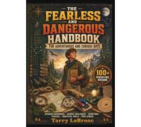 THE FEARLESS AND DANGEROUS HANDBOOK FOR ADVENTUROUS AND CURIOUS BOYS: 100+ Screen-Free Missions, Outdoor Discoveries, Science Challenges, Practical Skills, Puzzles, True Stories, Family Fun,Ages 8-12