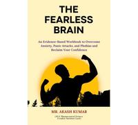 The Fearless Brain: An Evidence-Based Workbook to Overcome Anxiety, Panic Attacks, and Phobias and Reclaim Your Confidence