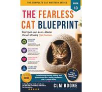 The Fearless Cat Blueprint: Transforming Anxiety, Hiding, and Skittishness Into Lasting Confidence and a Calmer Home (The Complete Cat Mastery Series)