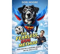 The Fearless Dog Method: Train Your Pup to Conquer Anxiety, One Tail Wag at a Time (Don’t Worry Family)