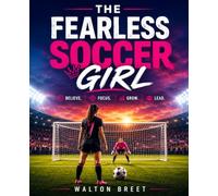 THE FEARLESS SOCCER GIRL: Soccer Mindset Workbook for Young Females: Build Confidence, Mental Toughness, Focus, Resilience, and a Winning Mindset On and Off the Field