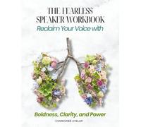 The Fearless Speaker Workbook: Reclaim Your Voice with Boldness, Clarity, and Power