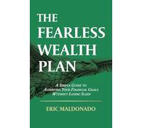 The Fearless Wealth Plan: A Simple Guide to Achieving Your Financial Goals Without Losing Sleep