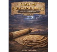 The Feast of Unleavened Bread: An Activity Workbook for Grades 3-6: A Scripture-Based Study of Obedience, Reflection, and Biblical Living