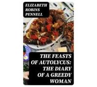 The Feasts Of Autolycus: The Diary Of A Greedy Woman (ebook)