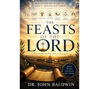 THE FEASTS OF THE LORD: Discovering Jesus in God's Appointed Times