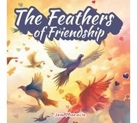 The Feathers of Friendship: A Story of Unity and Diversity - A Heartwarming Children’s Book About Inclusion, Peace & the Beauty of Differences.