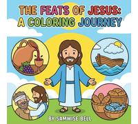 The Feats of Jesus: A Coloring Journey: Inspiring Scenes of His Power and Love