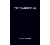 The Feature Flag: Engineering Control and Product Agility