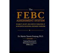 THE FEBC ASSESSMENT SYSTEM: Reliability, Validity, and Scientific Foundations of an Integrated Educational Assessment Framework