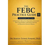 THE FEBC PRACTICE GUIDE II: Expanded Edition: A Practitioner’s Manual for Observation, Assessment, Root Cause Analysis, Intervention Planning, and & Educational Decision-Making