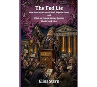 The Fed Lie: How America's Central Bank Rigs the Game - and What an Honest Money System Would Look Like