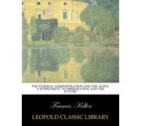 The federal administration and the alien; a supplement to Immigration and the future