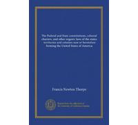 The Federal and State constitutions, colonial charters, and other organic laws of the states, territories and colonies now or heretofore forming the ... America (v.2 UNITED STATES (FLORIDA-KANSAS))