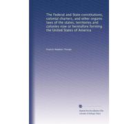 The Federal and State constitutions, colonial charters, and other organic laws of the states, territories and colonies now or heretofore forming the United States of America: Volume 5