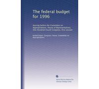 The federal budget for 1996: hearing before the Committee on Appropriations, House of Representatives, One Hundred Fourth Congress, first session