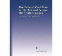 The Federal Coal Mine Safety Act and Federal Mine Safety Codes: interpretations and applications